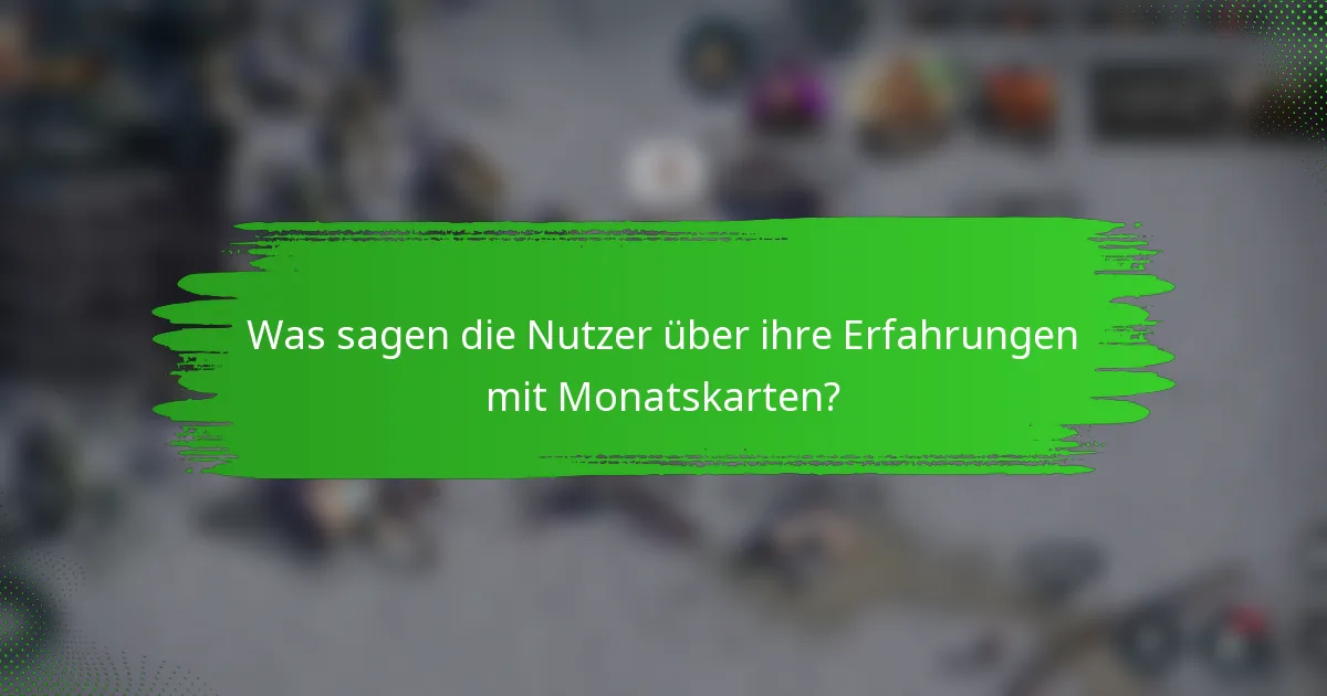 Was sagen die Nutzer über ihre Erfahrungen mit Monatskarten?
