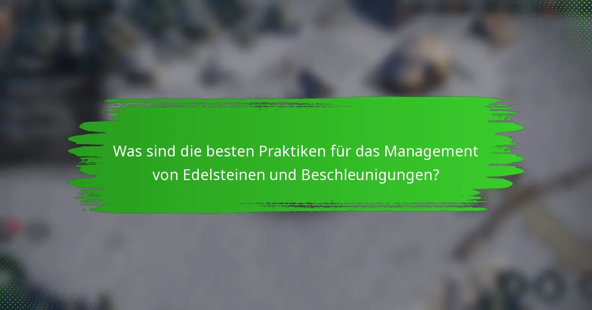 Was sind die besten Praktiken für das Management von Edelsteinen und Beschleunigungen?