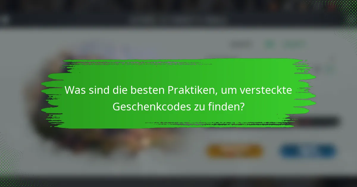 Was sind die besten Praktiken, um versteckte Geschenkcodes zu finden?