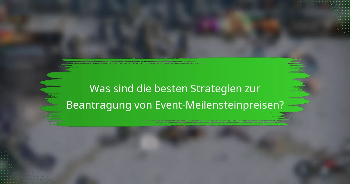 Was sind die besten Strategien zur Beantragung von Event-Meilensteinpreisen?