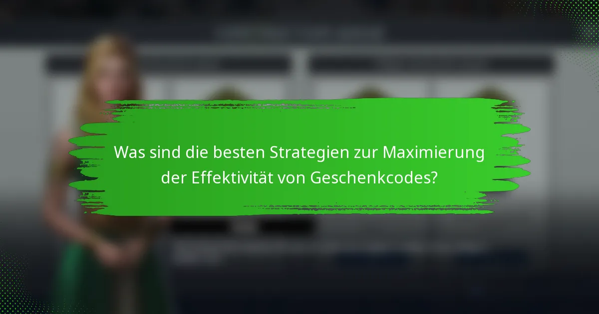 Was sind die besten Strategien zur Maximierung der Effektivität von Geschenkcodes?