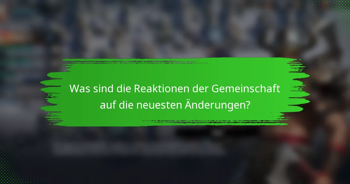 Was sind die Reaktionen der Gemeinschaft auf die neuesten Änderungen?