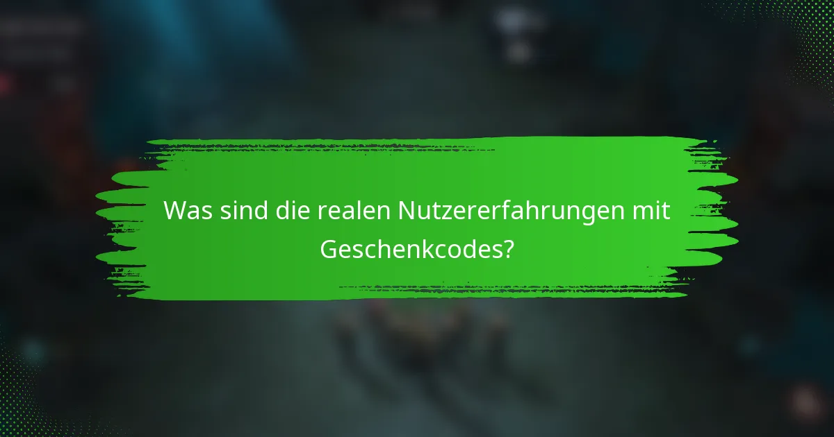 Was sind die realen Nutzererfahrungen mit Geschenkcodes?