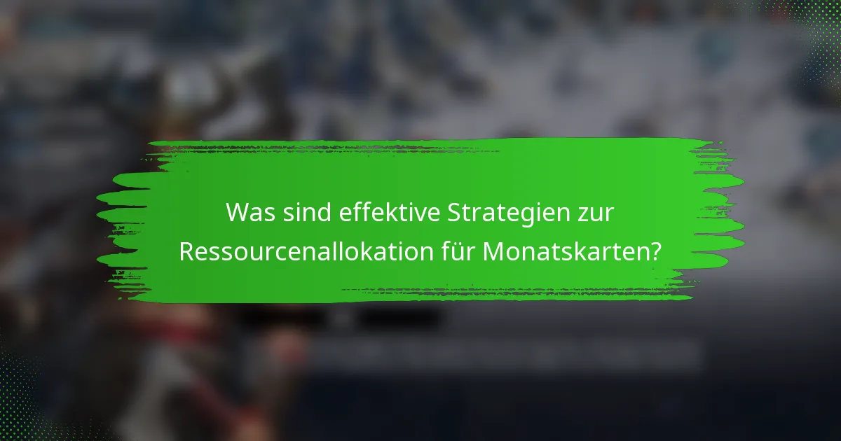Was sind effektive Strategien zur Ressourcenallokation für Monatskarten?