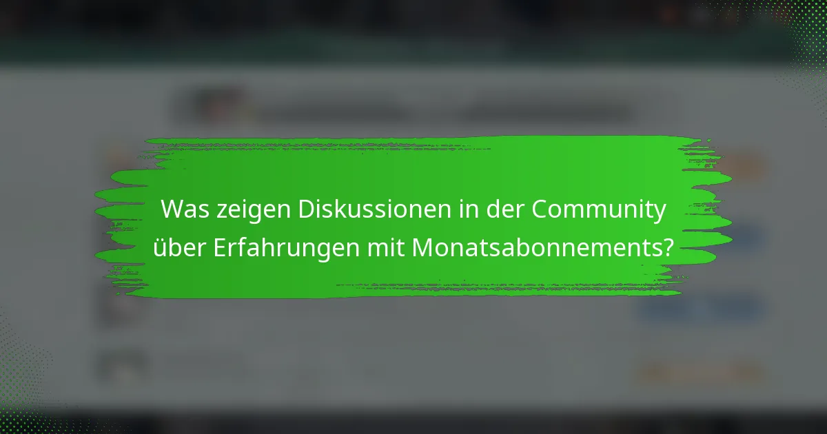 Was zeigen Diskussionen in der Community über Erfahrungen mit Monatsabonnements?
