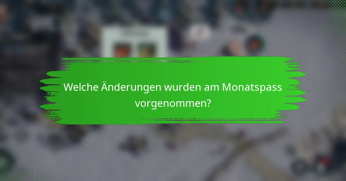 Welche Änderungen wurden am Monatspass vorgenommen?