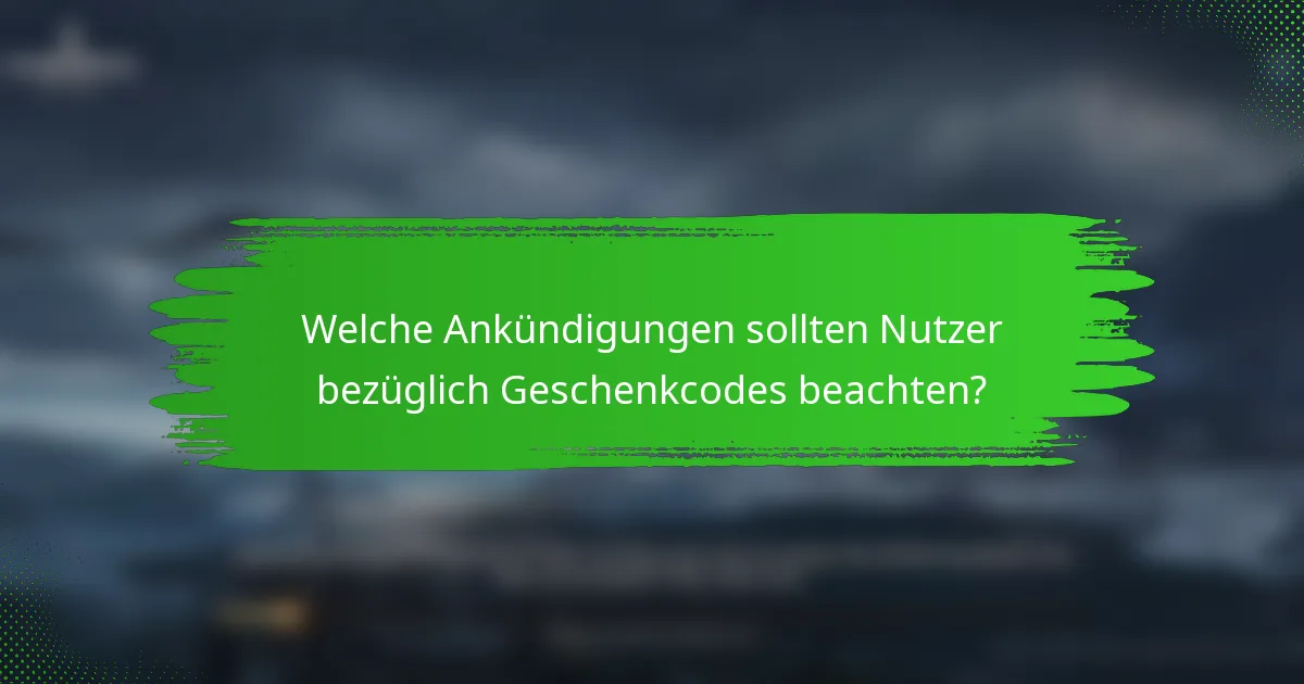 Welche Ankündigungen sollten Nutzer bezüglich Geschenkcodes beachten?