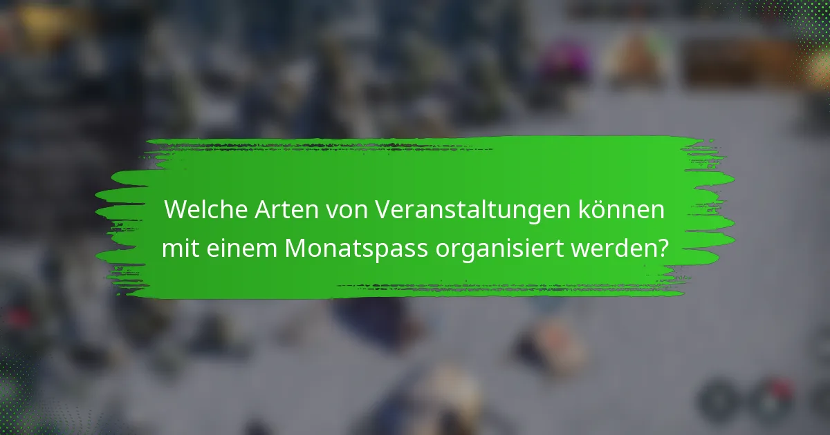 Welche Arten von Veranstaltungen können mit einem Monatspass organisiert werden?