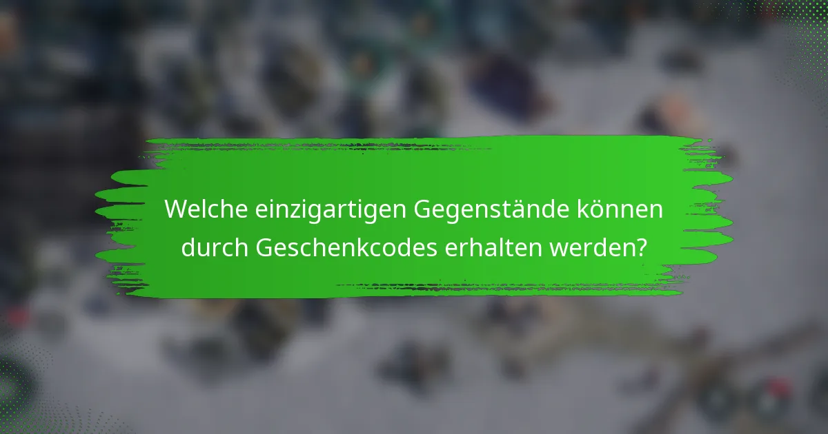 Welche einzigartigen Gegenstände können durch Geschenkcodes erhalten werden?