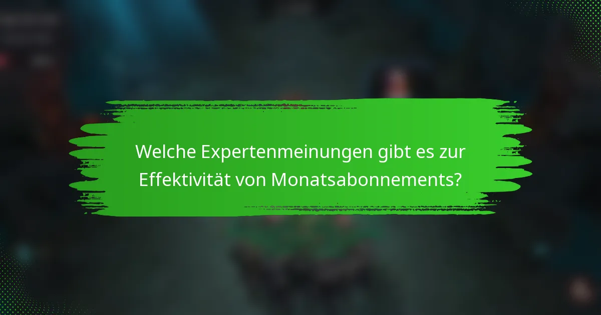 Welche Expertenmeinungen gibt es zur Effektivität von Monatsabonnements?