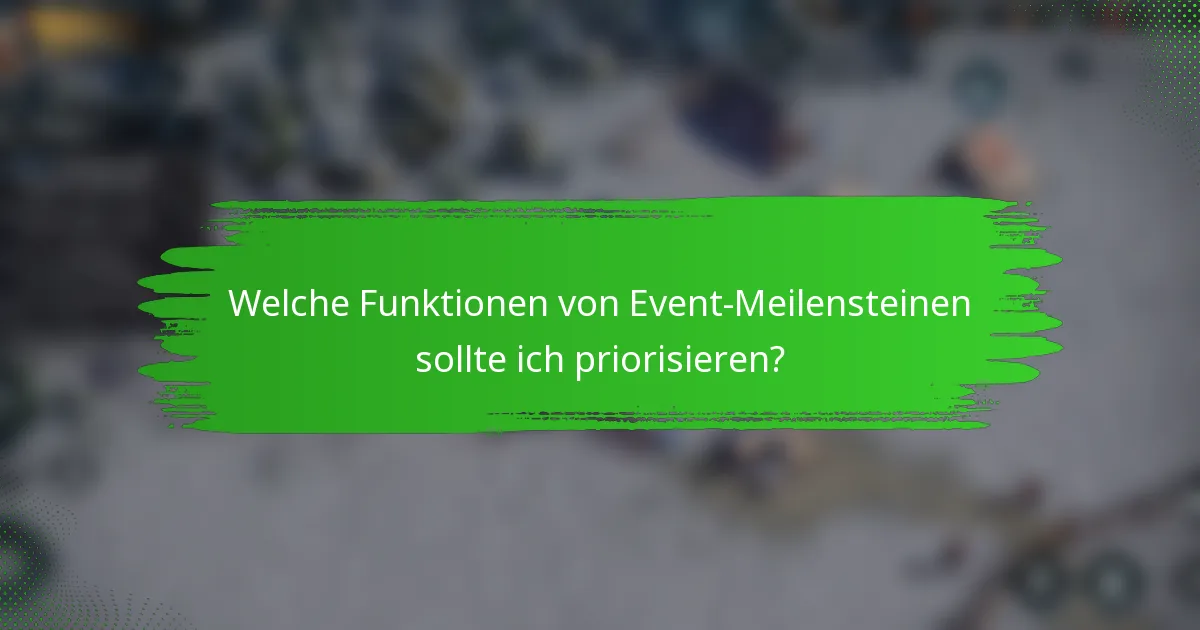 Welche Funktionen von Event-Meilensteinen sollte ich priorisieren?