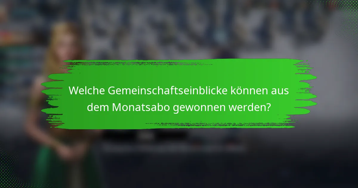 Welche Gemeinschaftseinblicke können aus dem Monatsabo gewonnen werden?