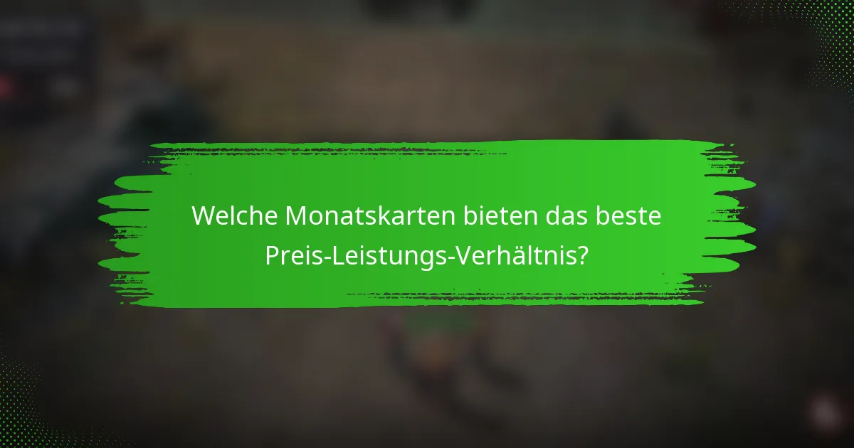 Welche Monatskarten bieten das beste Preis-Leistungs-Verhältnis?
