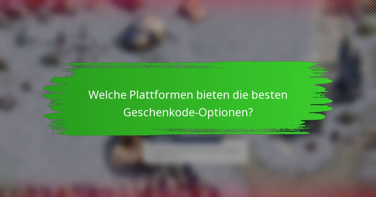 Welche Plattformen bieten die besten Geschenkode-Optionen?