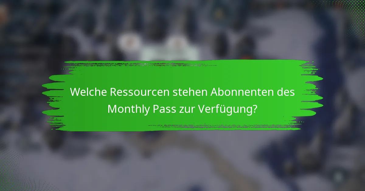 Welche Ressourcen stehen Abonnenten des Monthly Pass zur Verfügung?
