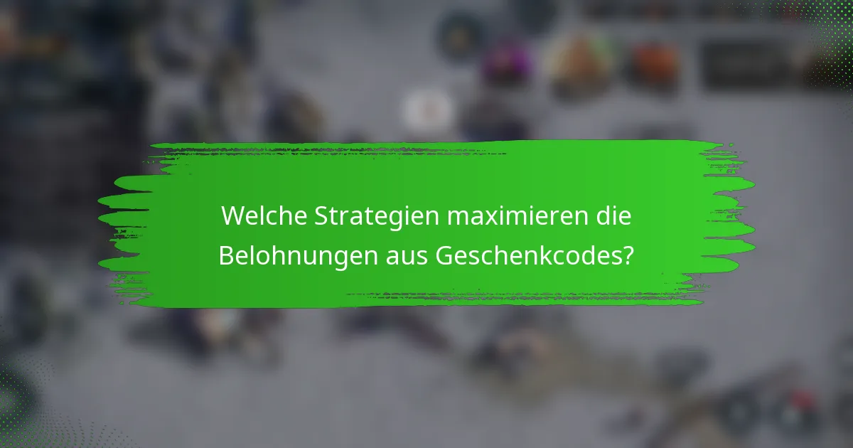 Welche Strategien maximieren die Belohnungen aus Geschenkcodes?
