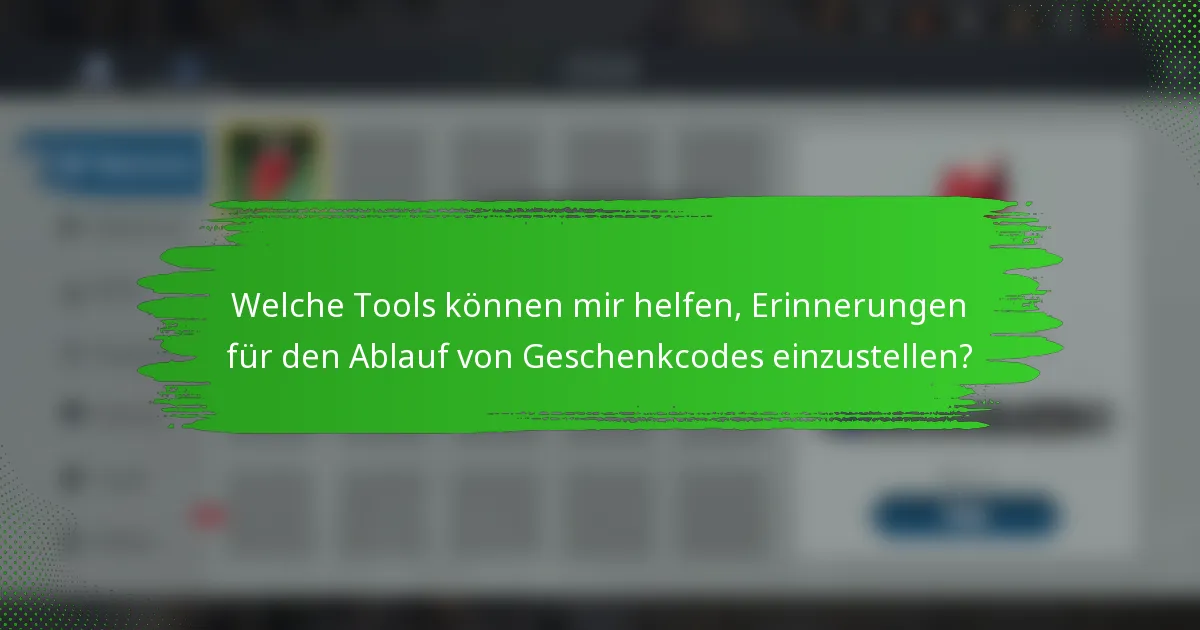 Welche Tools können mir helfen, Erinnerungen für den Ablauf von Geschenkcodes einzustellen?