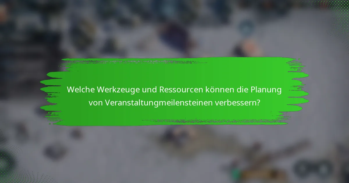 Welche Werkzeuge und Ressourcen können die Planung von Veranstaltungmeilensteinen verbessern?
