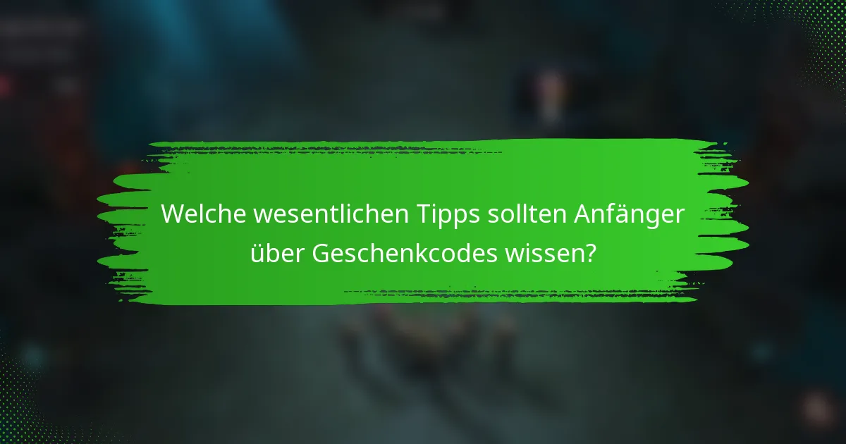 Welche wesentlichen Tipps sollten Anfänger über Geschenkcodes wissen?