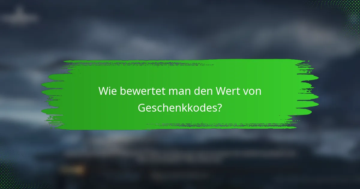 Wie bewertet man den Wert von Geschenkkodes?