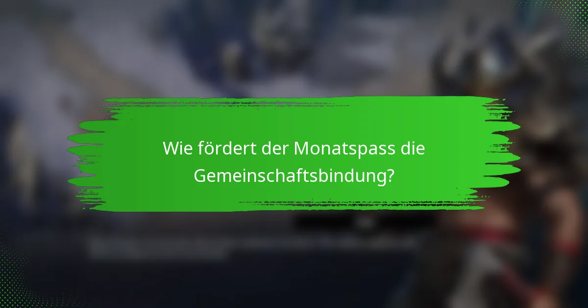 Wie fördert der Monatspass die Gemeinschaftsbindung?