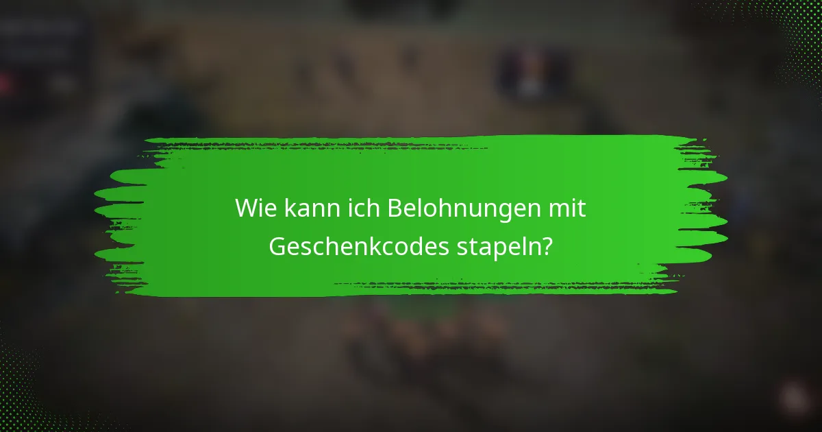 Wie kann ich Belohnungen mit Geschenkcodes stapeln?