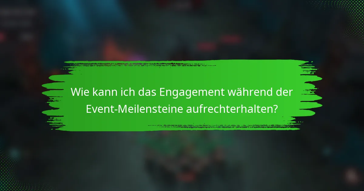 Wie kann ich das Engagement während der Event-Meilensteine aufrechterhalten?