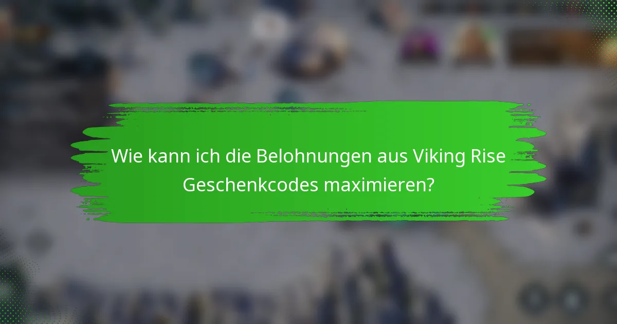 Wie kann ich die Belohnungen aus Viking Rise Geschenkcodes maximieren?