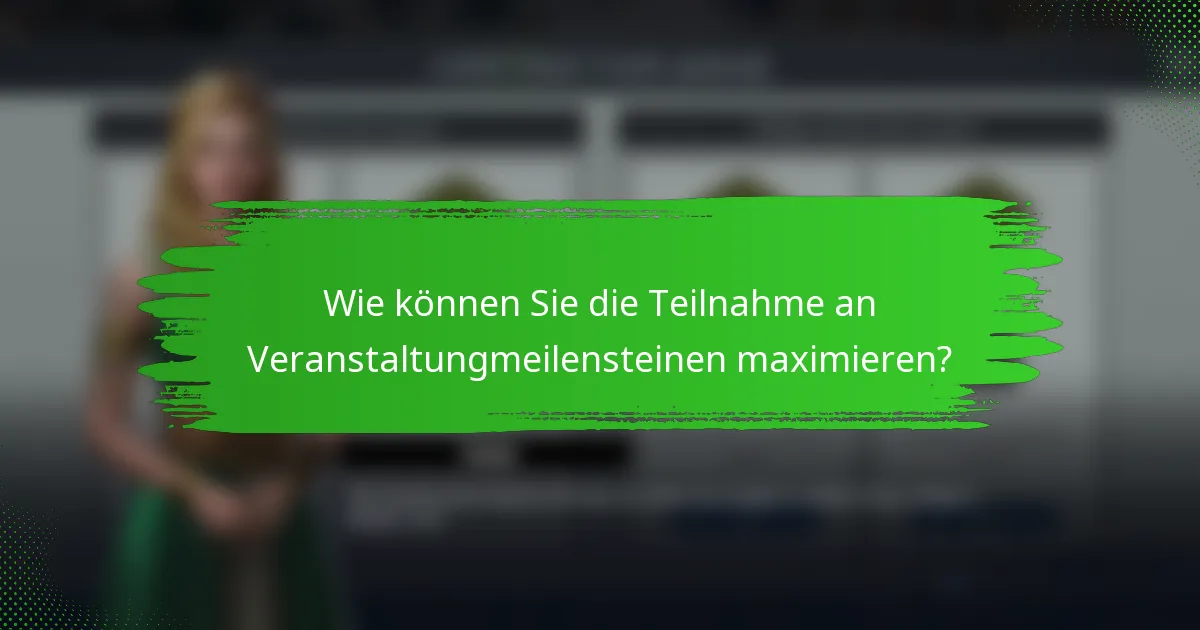 Wie können Sie die Teilnahme an Veranstaltungmeilensteinen maximieren?