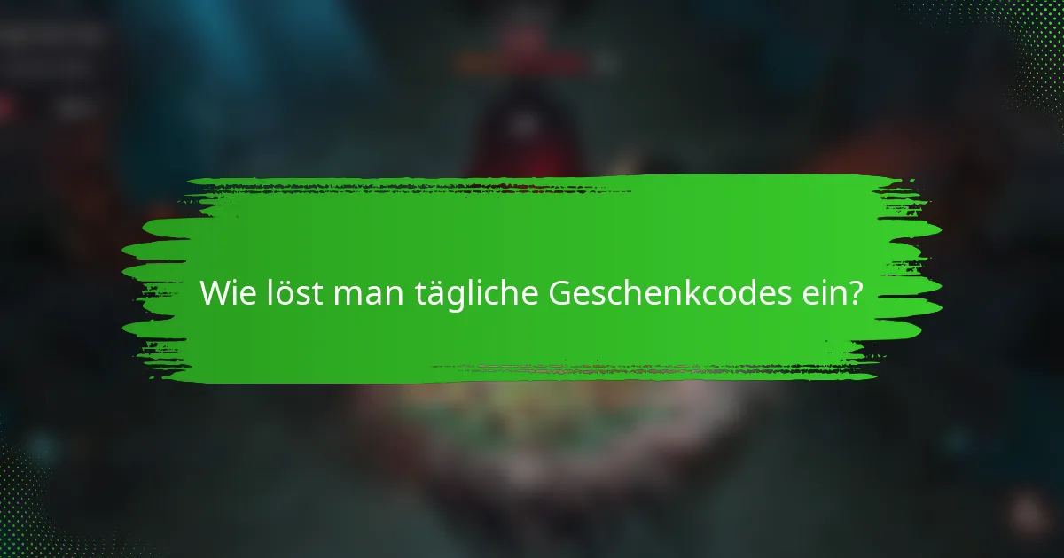 Wie löst man tägliche Geschenkcodes ein?