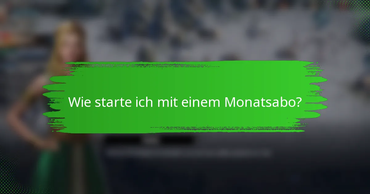 Wie starte ich mit einem Monatsabo?