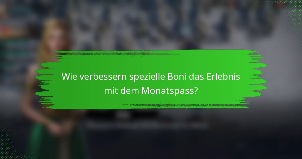 Wie verbessern spezielle Boni das Erlebnis mit dem Monatspass?