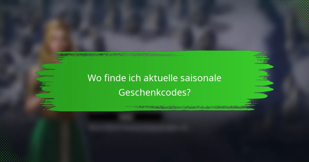 Wo finde ich aktuelle saisonale Geschenkcodes?